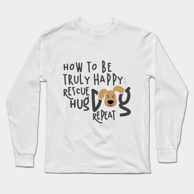 How To Be Truly Happy: Rescue Hug Dog... Long Sleeve T-Shirt by veerkun